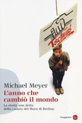 book L'anno che cambiò il mondo. La storia non detta della caduta del Muro di Berlino