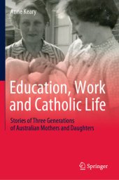 book Education, Work and Catholic Life: Stories of Three Generations of Australian Mothers and Daughters