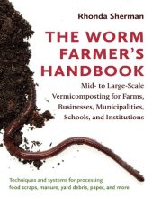 book The Worm Farmer's Handbook: Mid- To Large-Scale Vermicomposting for Farms, Businesses, Municipalities, Schools, and Institutions