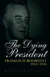 book The Dying President: Franklin D. Roosevelt, 1944-1945