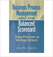 book Business Process Management and the Balanced Scorecard: Using Processes as Strategic Drivers