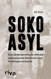 book SOKO Asyl · Eine Sonderkommission offenbart überraschende Wahrheiten über Flüchtlingskriminalität