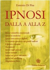 book L'ipnosi dalla A alla Z. Ipnosi scientifica-tradizionale, ipnosi in medicina, ipnosi meccanica o digitale. Le tecniche ipnotiche dei grandi maestri...