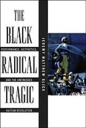 book The Black radical tragic : performance, aesthetics, and the unfinished Haitian Revolution