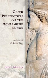 book Greek Perspectives on the Achaemenid Empire: Persia Through the Looking Glass