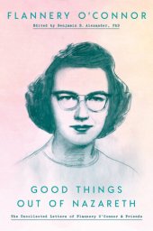 book Good Things Out of Nazareth ; The Uncollected Letters of Flannery O'Connor and Friends