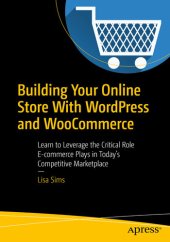 book Building Your Online Store With WordPress and WooCommerce: Learn to Leverage the Critical Role E-commerce Plays in Today’s Competitive Marketplace