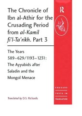 book The Chronicle of Ibn al-Athīr for the Crusading Period from al-Kāmil fī'l-ta'rīkh. Part 3 - The Years 589-629/1193-1231: The Ayyubids after Saladin and the Mongol Menace