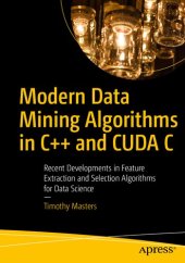 book Modern Data Mining Algorithms in C++ and CUDA C: Recent Developments in Feature Extraction and Selection Algorithms for Data Science