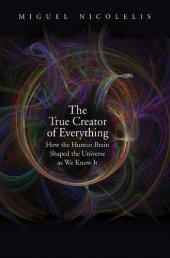 book The True Creator of Everything: How the Human Brain Shaped the Universe as We Know It