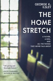 book The Home Stretch: A Father, a Son, and All the Things They Never Talk About