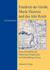 book Friedrich der Große, Maria Theresia und das Alte Reich: Deutschlandbild und Diplomatie Frankreichs im Siebenjährigen Krieg