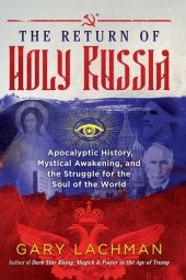 book The Return of Holy Russia: Apocalyptic History, Mystical Awakening, and the Struggle for the Soul of the World