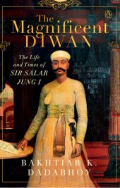 book The Magnificent Diwan: The Life and Times of Sir Salar Jung I