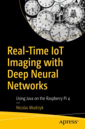 book Real-Time IoT Imaging with Deep Neural Networks: Using Java on the Raspberry Pi 4