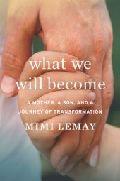 book What We Will Become : A Mother, a Son, and a Journey of Transformation