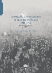 book Guerra, tifo y cerco sanitario en la ciudad de México, 1911-1917