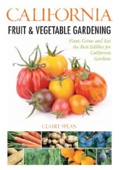 book California Fruit & Vegetable Gardening: Plant, Grow, and Eat the Best Edibles for California Gardens