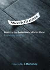 book Worldliness (Foreword by John Piper): Resisting the Seduction of a Fallen World