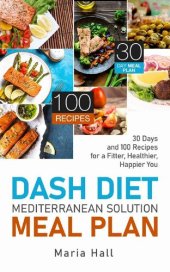 book DASH Diet Mediterranean Solution Meal Plan: 30 Days and 100 Recipes for a Fitter, Healthier, Happier You