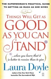 book Things Will Get as Good as You Can Stand: (. . . When you learn that it is better to receive than to give) The Superwoman's Practical Guide to Getting as Much as She Gives