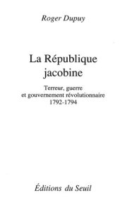 book République jacobine - Terreur, guerre et gouvernement révolutionnaire 1792-1794. Nouvelle histoire d