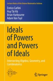 book Ideals of Powers and Powers of Ideals: Intersecting Algebra, Geometry, and Combinatorics