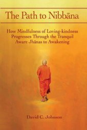 book The Path to Nibbana: How Mindfulness of Loving-Kindness Progresses through the Tranquil Aware Jhanas to Awakening