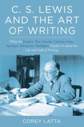 book C. S. Lewis and the Art of Writing: What the Essayist, Poet, Novelist, Literary Critic, Apologist, Memoirist, Theologian Teaches Us about the Life and Craft of Writing.