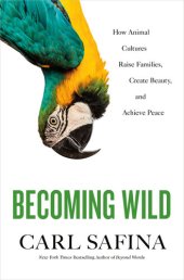 book Becoming Wild: How Animal Cultures Raise Families, Create Beauty, and Achieve Peace