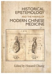 book Historical Epistemology and the Making of Modern Chinese Medicine