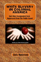 book White Slavery In Colonial America: And Other Documented Facts Supressed from the Public Know!