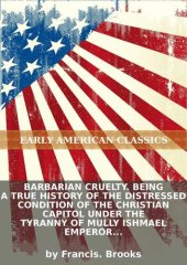 book Barbarian Cruelty: Being a true history of the distressed condition of the Christian capitol under the tyranny of Mully Ishmael Emperor of Morocco