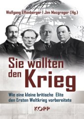 book Sie wollten den Krieg: Wie eine kleine britische Elite den Ersten Weltkrieg vorbereitete