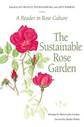 book The Sustainable Rose Garden: A Reader in Rose Culture