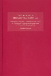 book The Works of Thomas Traherne I: Inducements to Retiredness, a Sober View of Dr Twisses His Considerations, Seeds of Eternity or the Nature of the Soul, the Kingdom of God