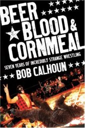 book Beer, Blood & Cornmeal: Seven Years of Strange Wrestling