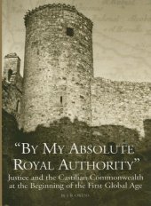 book "By My Absolute Royal Authority": Justice and the Castilian Commonwealth at the Beginning of the First Global Age