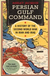 book Persian Gulf Command: A History of the Second World War in Iran and Iraq