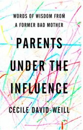 book Parents Under the Influence: Words of Wisdom from a Former Bad Mother