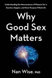 book Why Good Sex Matters: Understanding the Neuroscience of Pleasure for a Smarter, Happier, and More Purpose-Filled Life