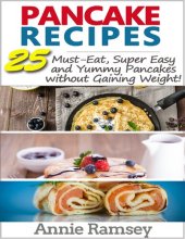 book Pancake Recipes: 25 Must-Eat, Super Easy and Yummy Pancakes without Gaining Weight!