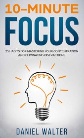 book 10-Minute Focus: 25 Habits for Mastering Your Concentration and Eliminating Distractions