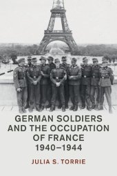 book German Soldiers and the Occupation of France, 1940–1944