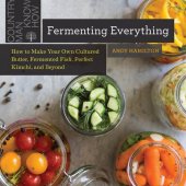 book Fermenting Everything How to Make Your Own Cultured Butter, Fermented Fish, Perfect Kimchi, and Beyond