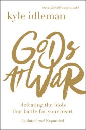 book Gods at War: Defeating the Idols that Battle for Your Heart