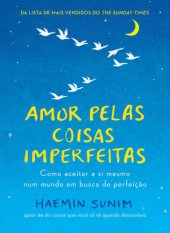 book Amor pelas coisas imperfeitas: Como aceitar a si mesmo num mundo em busca de perfeição