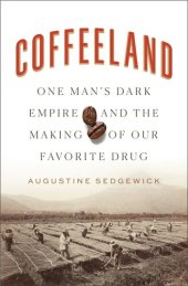 book Coffeeland : One Man's Dark Empire and the Making of Our Favorite Drug