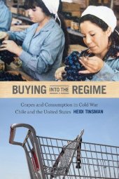 book Buying into the Regime: Grapes and Consumption in Cold War Chile and the United States