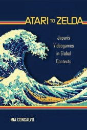 book Atari to Zelda: Japan's Videogames in Global Contexts